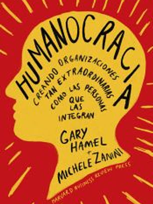Humanocracia: Creando organizaciones tan extraordinarias como las personas que las integran