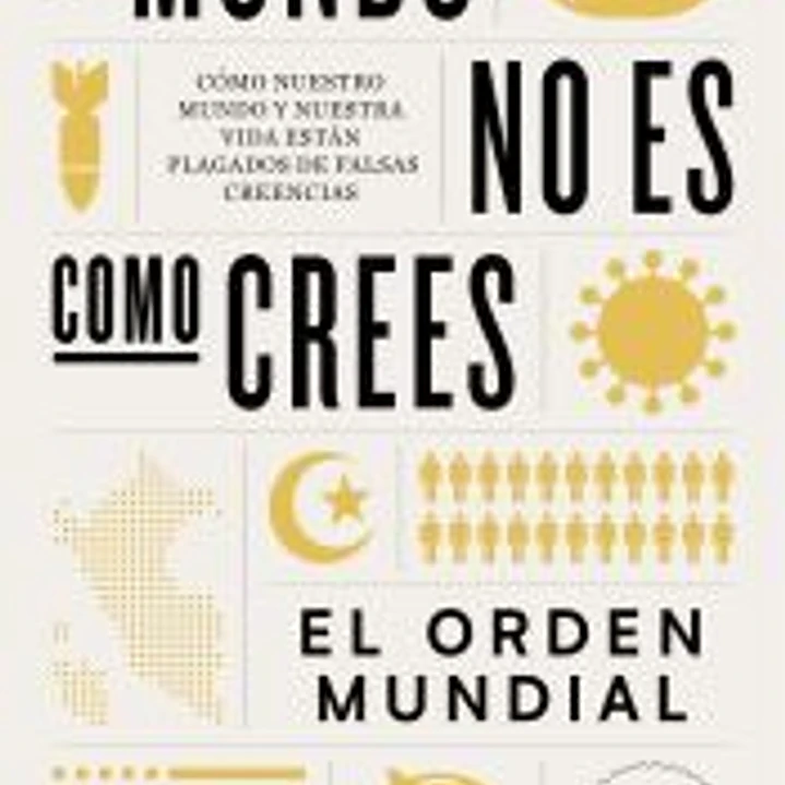 El mundo no es como crees: Cómo nuestro mundo y nuestra vida están plagados de falsas creencias 1