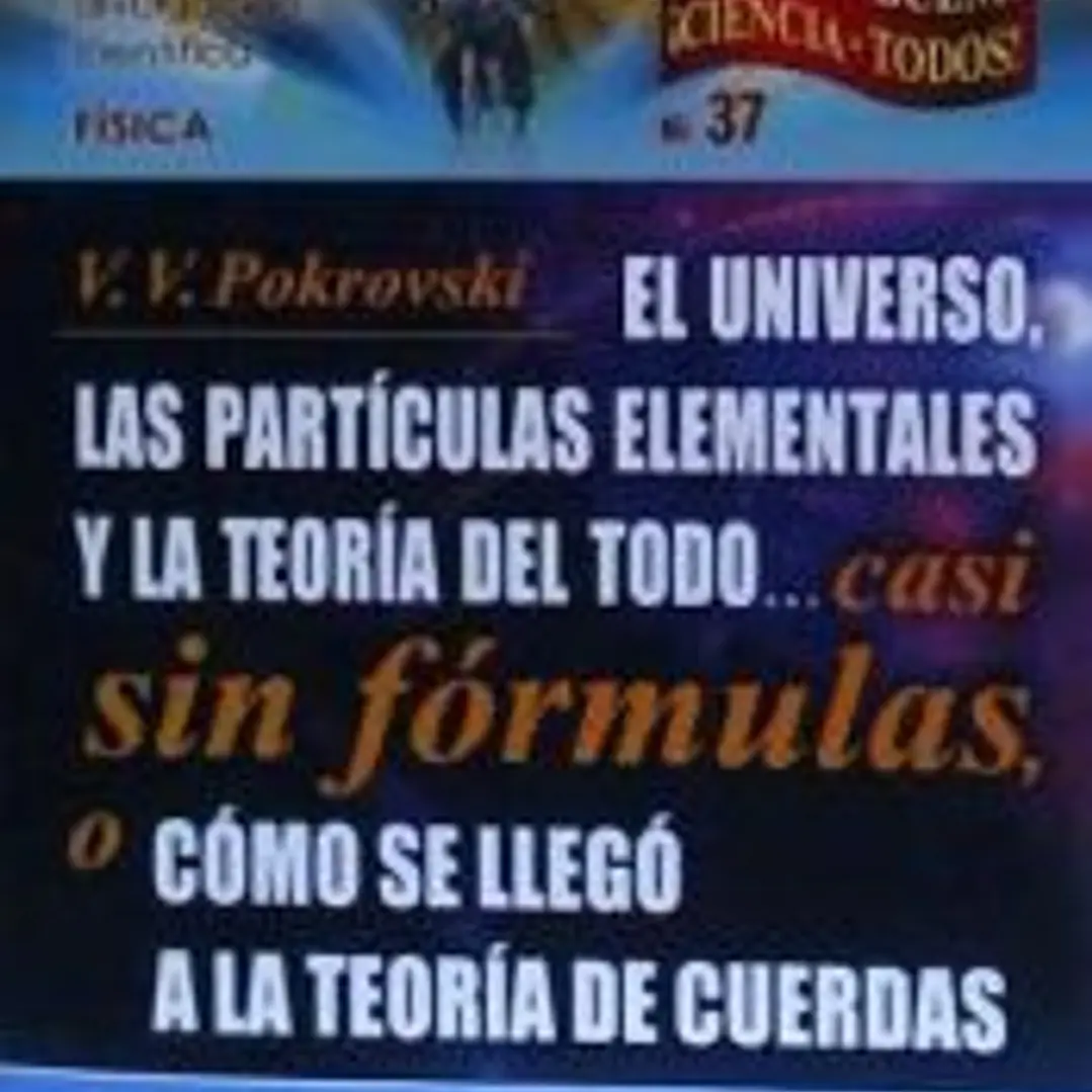 El Universo, las partículas elementales y la Teoría del Todo... casi sin fórmulas, o cómo se llegó a la teoría de cuerdas 1