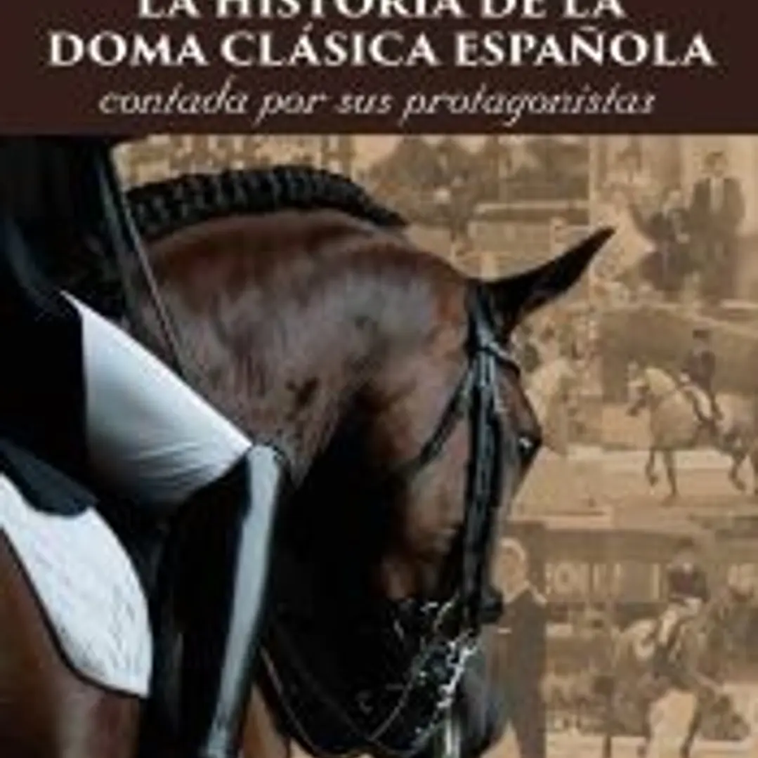 La historia de la doma clásica española: Contada por sus protagonistas 1