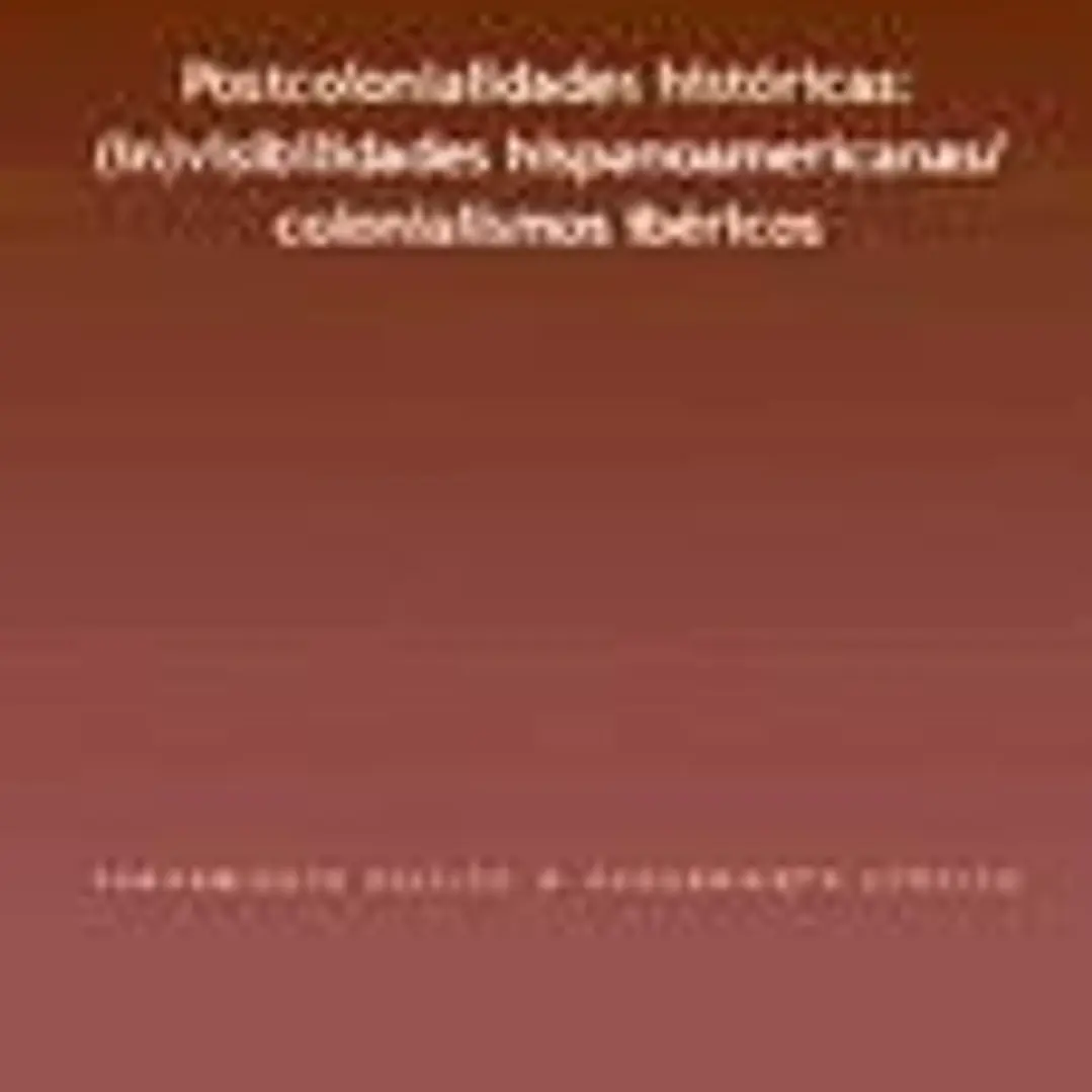 POSTCOLONIALIDADES HISTORICAS: (IN)VISIBILIDADES HISPANOAMERICANA S/COLONIALISMOS IBERICOS 1