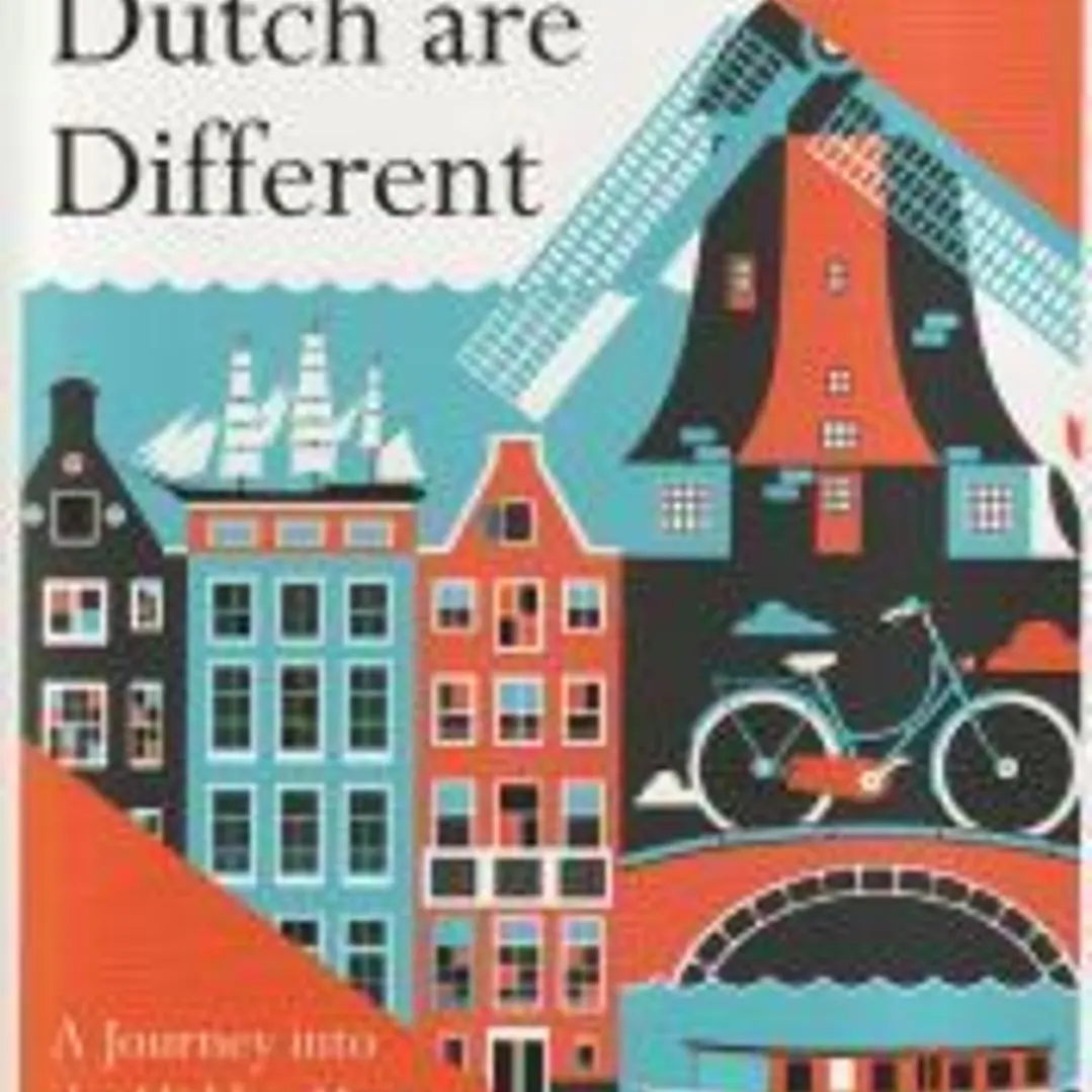 Why the Dutch Are Different: A Journey Into the Hidden Heart of the Netherlands 1