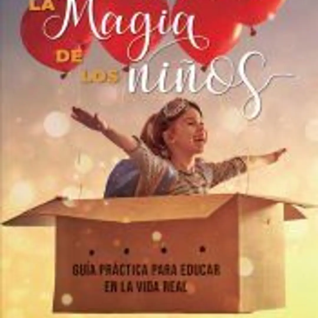La magia de los niños. Guía práctica para educar en la vida real 1