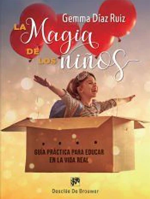 La magia de los niños. Guía práctica para educar en la vida real