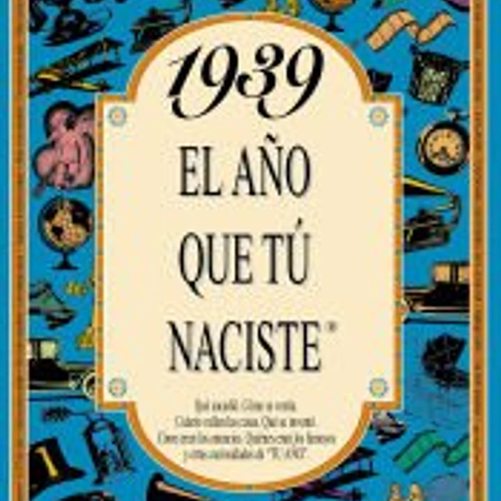 1939 EL AÑO QUE TÚ NACISTE 1