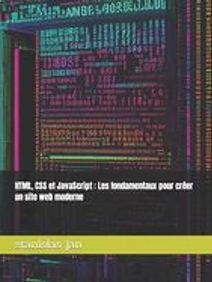 HTML, CSS et JavaScript: Les fondamentaux pour créer un site web moderne