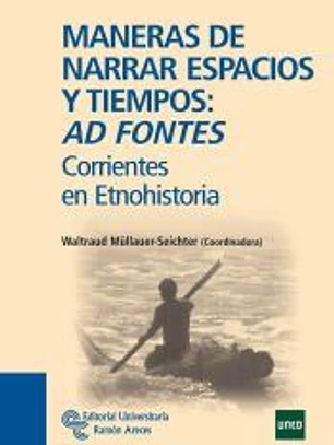 Maneras de narrar espacios y tiempos: Ad fontes: corrientes en Etnohistoria