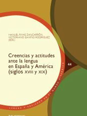 Creencias Y Actitudes Ante La Lengua En España Y América (siglos Xviii Y Xix) /$cmanuel Rivas Zancarrón, Victoriano Gaviño Rodríguez (eds.).