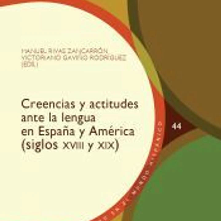 Creencias Y Actitudes Ante La Lengua En España Y América (siglos Xviii Y Xix) /$cmanuel Rivas Zancarrón, Victoriano Gaviño Rodríguez (eds.). 1