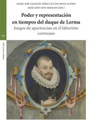 Poder y representación en tiempos del duque de Lerma: Juegos de apariencias en el laberinto cortesano