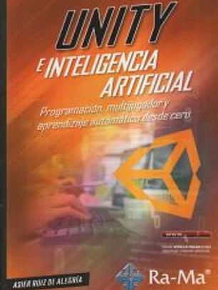 Unity e inteligencia artificial. Programación, multijugador y aprendizaje automático desde cero