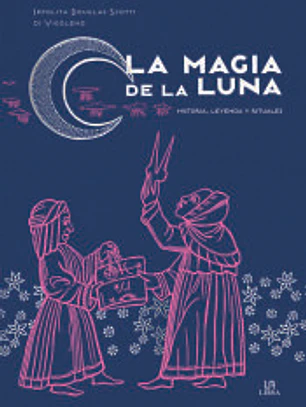 La Magia de la Luna: Historia, Leyenda y Rituales