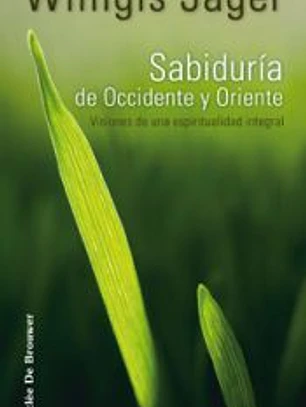 Sabiduría de Occidente y Oriente : visiones de una espiritualidad integral