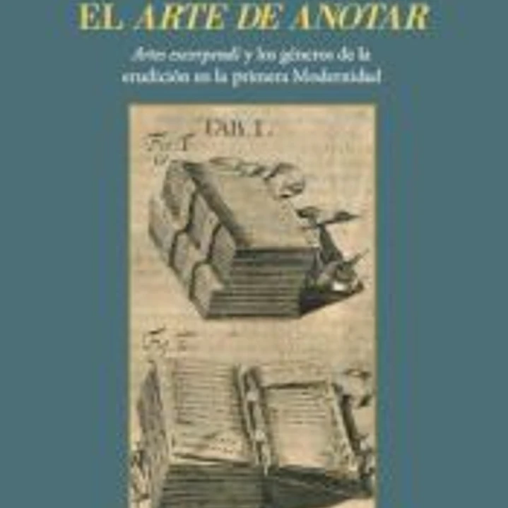 El arte de anotar : artes excerpendi y los géneros de la erudición en la primera Modernidad 1