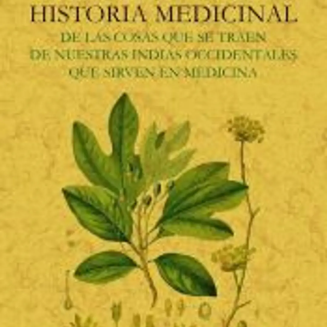 Primera y segunda y tercera partes de la historia medicinal de las cosas que se traen de nuestras Indias Occidentales que sirven en Medicina 1