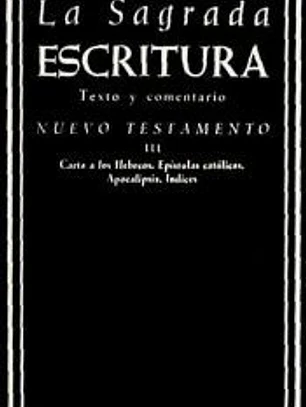 La Sagrada Escritura. Nuevo Testamento.Vol. III: Carta a los Hebreos. Epístolas católicas. Apocalipsis. Índices