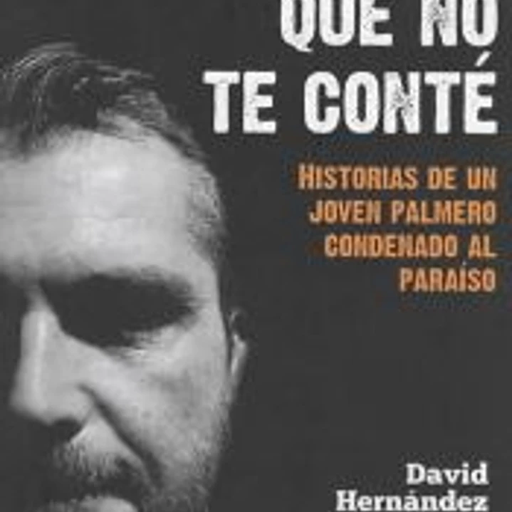 AQUELLO QUE NO TE CONTÉ: HISTORIAS DE UN JOVEN PALMERO CONDENADO AL PARAISO 1