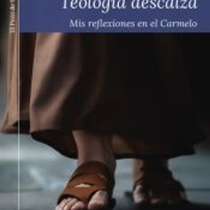 Teología descalza: Mis reflexiones en el Carmelo 1