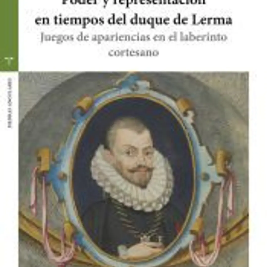 Poder y representación en tiempos del duque de Lerma: Juegos de apariencias en el laberinto cortesano 1