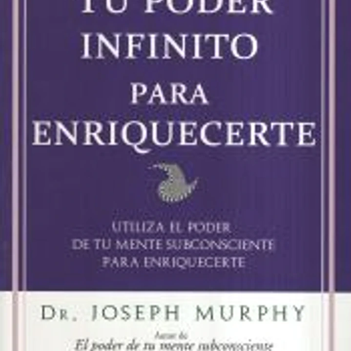 Tu poder infinito para enriquecerte. Utiliza el poder de tu mente subconsciente para enriquecerte 1