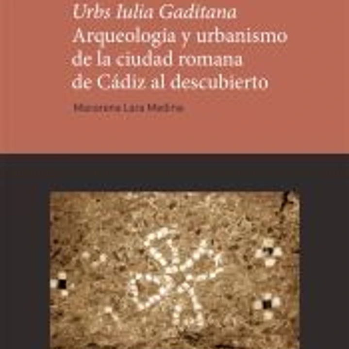Urbs Iulia Gaditana. Arqueología y urbanismo en la ciudad romana de Cádiz al descubierto 1
