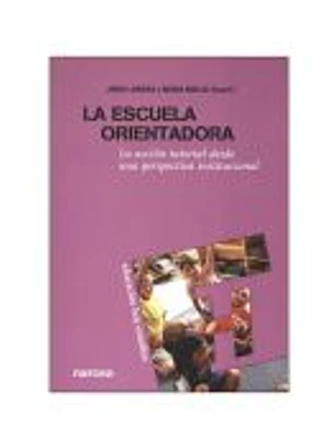 ESCUELA ORIENTADORA, LA. La acción tutorial desde una perspectiva institucional