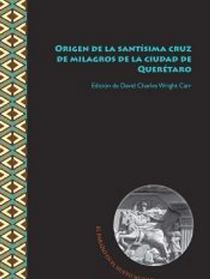 Origen de la santísima cruz de milagros de la ciudad de Querétaro