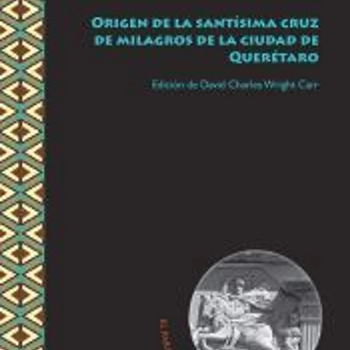 Origen de la santísima cruz de milagros de la ciudad de Querétaro 1