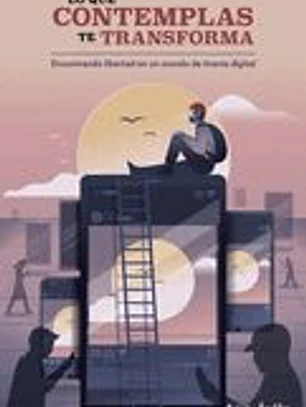Lo Que Contemplas Te Transforma: Encuentra Libertad En Un Mundo de Tiranía Digital