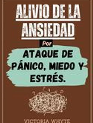 Alivio de la ansiedad por ataques de pánico, miedo y estrés: Cómo superar los pensamientos negativos, las preocupaciones, el pensamiento excesivo, la