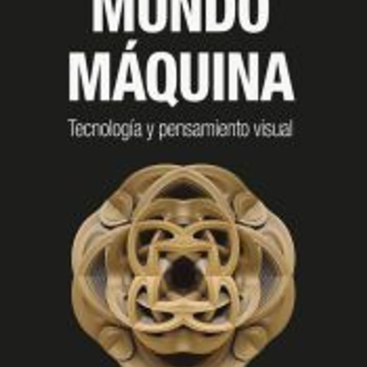 Mundo máquina: Tecnologia y pensamiento visual 1
