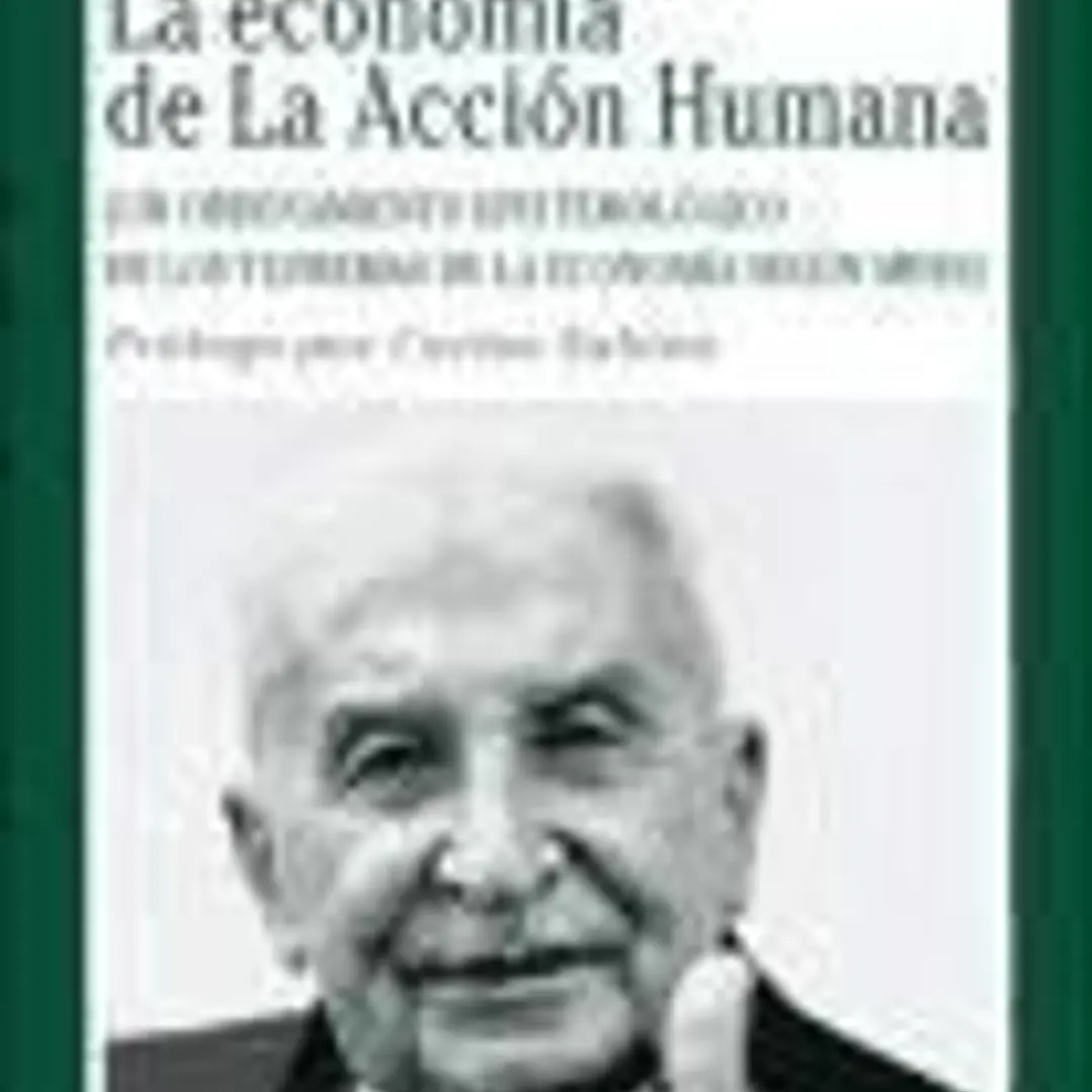 LA ECONOMÍA DE LA ACCIÓN HUMANA. Un ordenamiento epistemológico de los teoremas de la economía según Mises 1