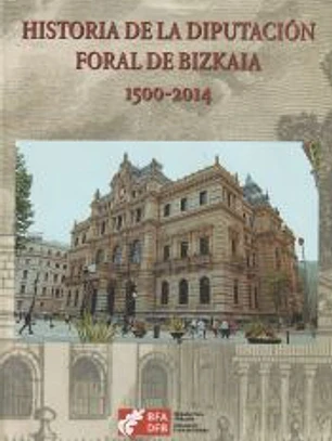 Historia de la Diputación Foral de Bizkaia. 1500-2014