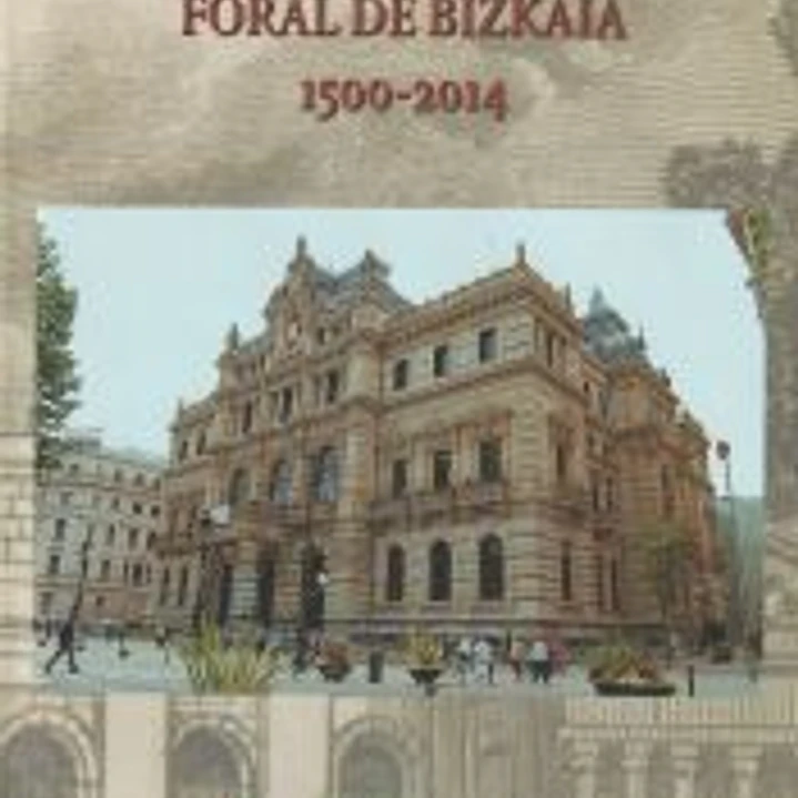 Historia de la Diputación Foral de Bizkaia. 1500-2014 1
