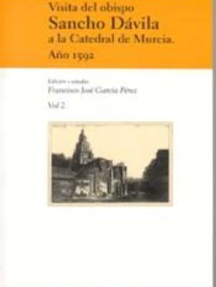 Visita del Obispo Sancho Dávila a la catedral de Murcia. Año 1592 . Vol. 2