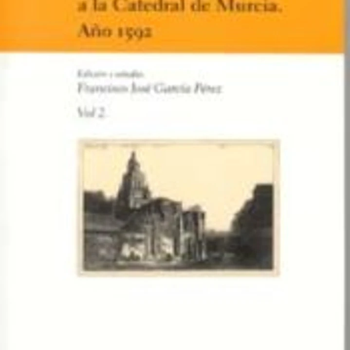 Visita del Obispo Sancho Dávila a la catedral de Murcia. Año 1592 . Vol. 2 1