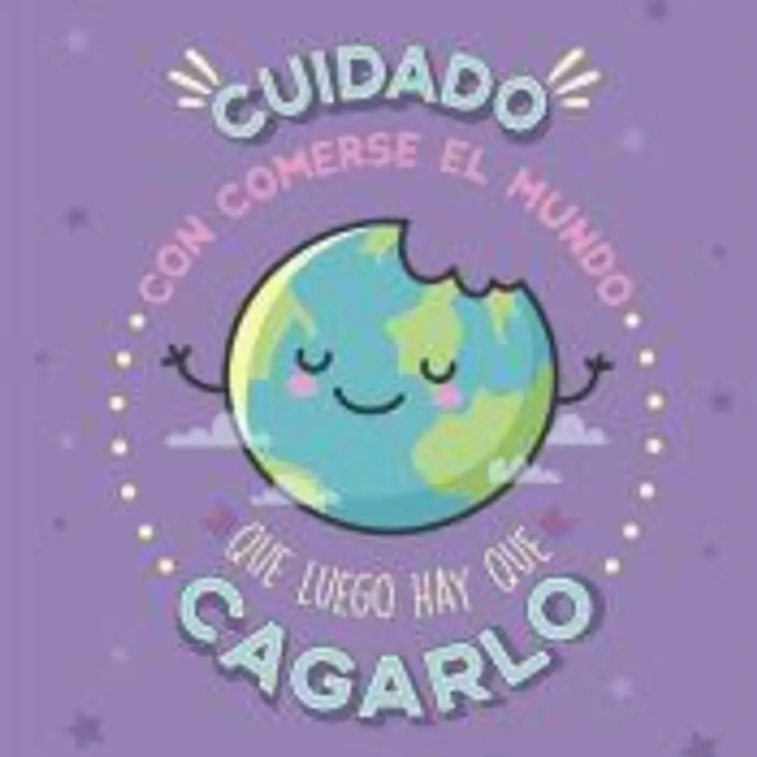 Cuidado con comerse el mundo que luego hay que cagarlo 1