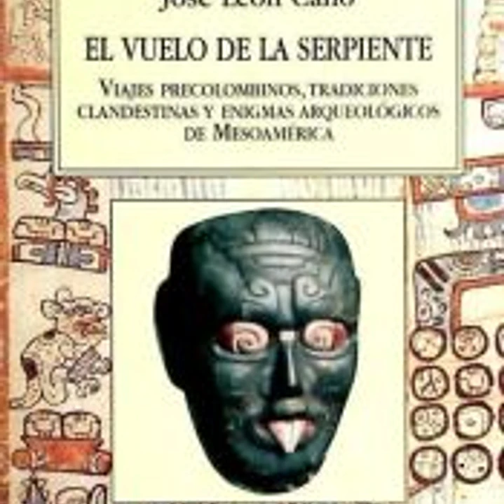 El vuelo de la serpiente. Viajes precolombinos tradiciones clandestinas y enigmas arqueológicos de Mesoamérica 1