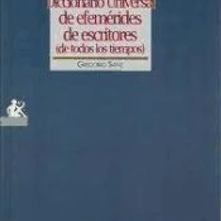 Diccionario Universal de Efemérides de Escritores de todos los tiempos 1