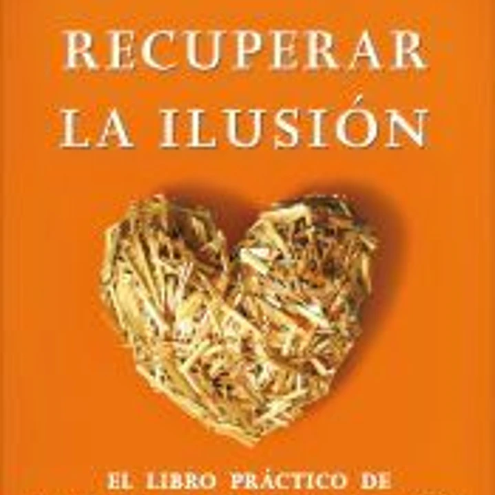 Recuperar la ilusión: El libro práctico de La Inutilidad del sufrimiento 1