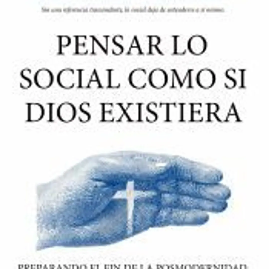 Pensar lo social como si Dios existiera: Preparando el fin de la posmodernidad 1