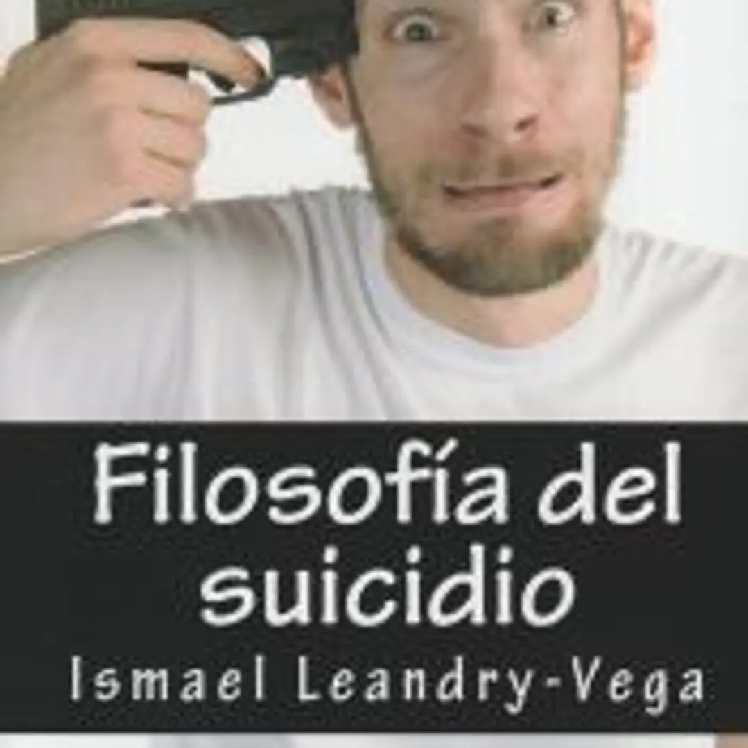 Filosofia del Suicidio: El Suicidio No Es Malo y Es Parte del Senorio de Cada Ser Humano Sobre Su Efimera Existencia 1