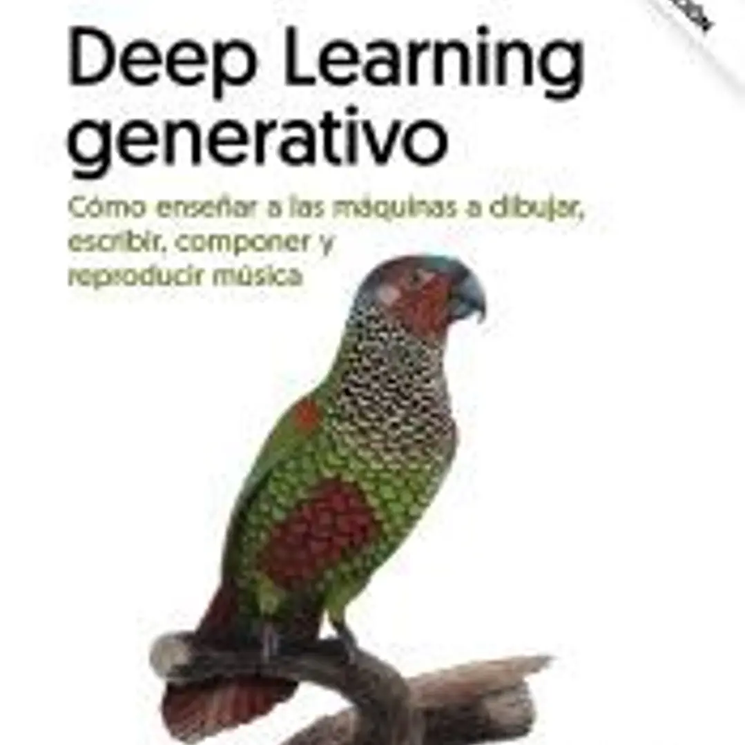 Deep learning generativo. Enseñar a las máquinas a pintar, escribir, componer y jugar 1