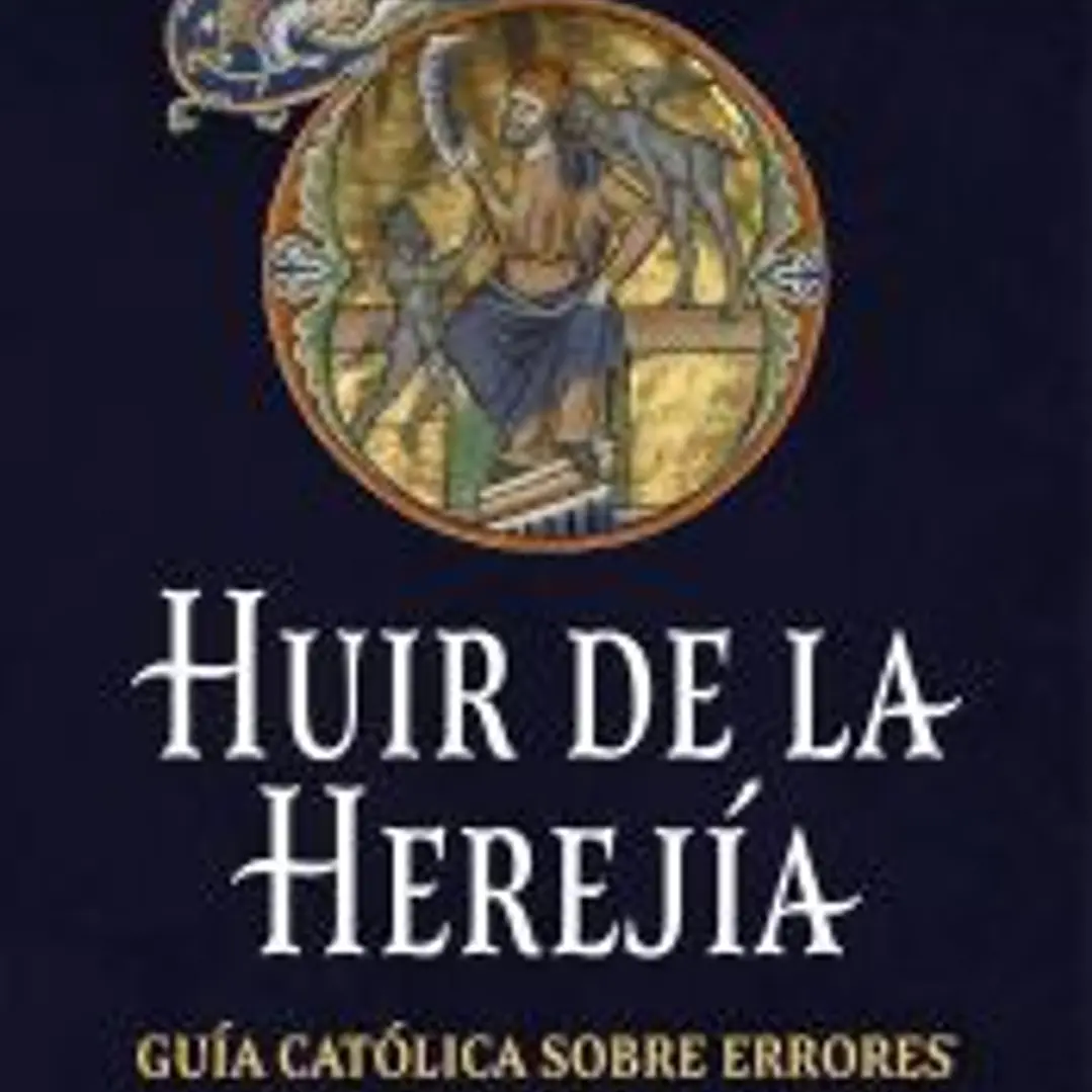 Huir de las herejías: Guía católica sobre los errores antiguos y modernos 1