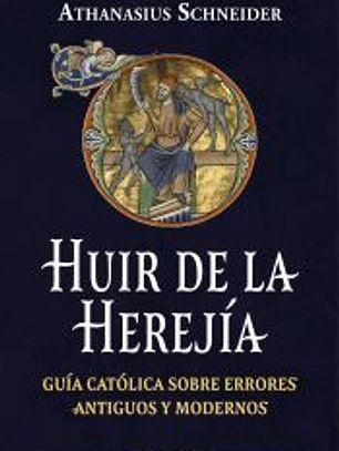 Huir de las herejías: Guía católica sobre los errores antiguos y modernos