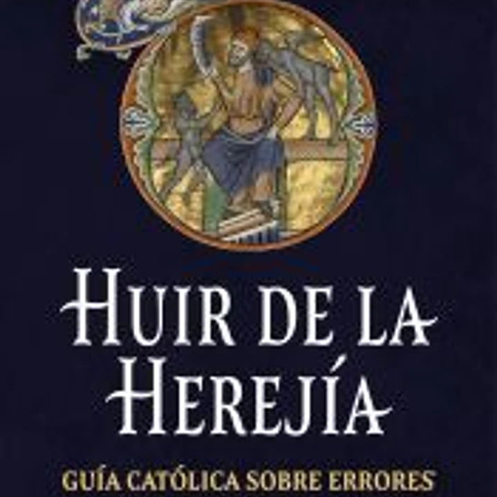 Huir de las herejías: Guía católica sobre los errores antiguos y modernos 1