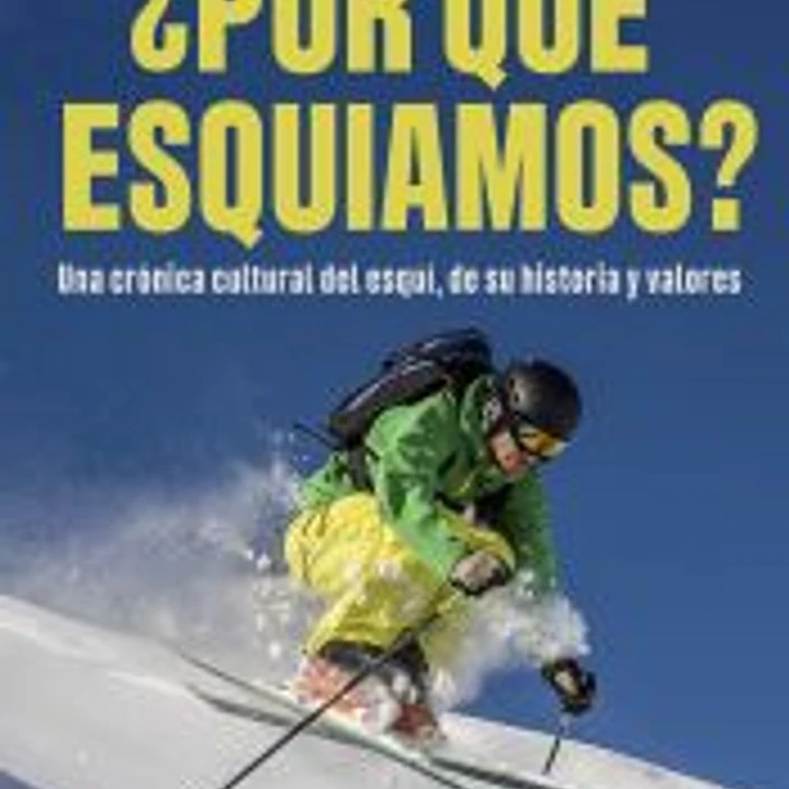 ¿Por qué esquiamos?: Una crónica cultural del esquí, de su historia y valores 1
