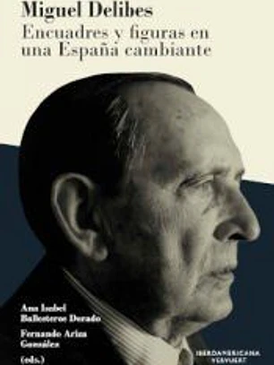 Miguel Delibes : encuadres y figuras en una España cambiante