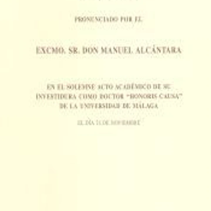Discurso pronunciado por el Excmo. Sr. Don Manuel Alcántara: en el solemne acto académico de su investidura como Doctor 'Honoris Causa' de la Universidad de Málaga 1