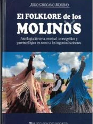 El folklkore de los molinos: Antología literaria, musical, iconográfica y pasremiológica en torno a los ingenios harineros